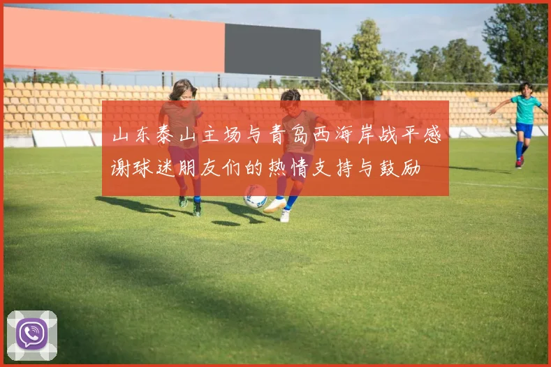 山东泰山主场与青岛西海岸战平感谢球迷朋友们的热情支持与鼓励